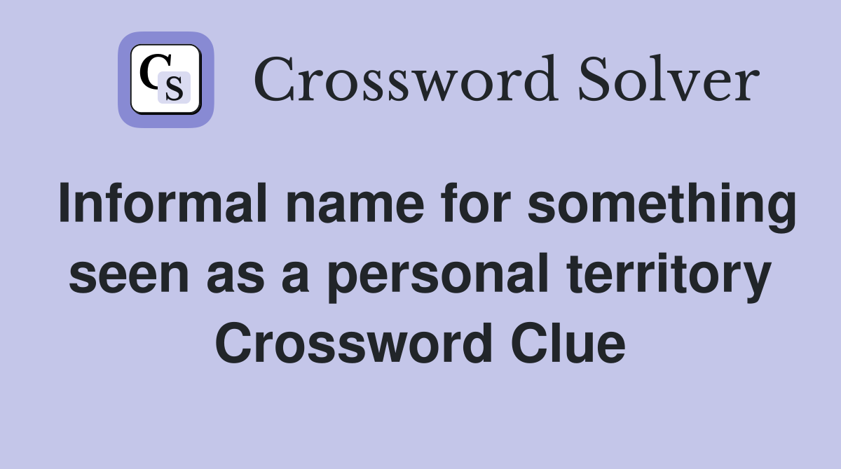 Informal name for something seen as a personal territory Crossword Clue