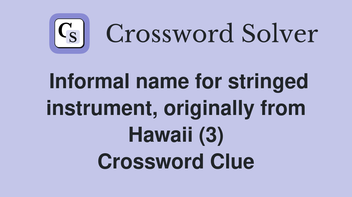 Informal name for stringed instrument, originally from Hawaii (3) Crossword Clue