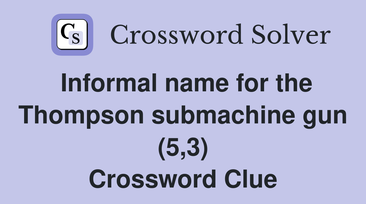Informal name for the Thompson submachine gun (5,3) Crossword Clue