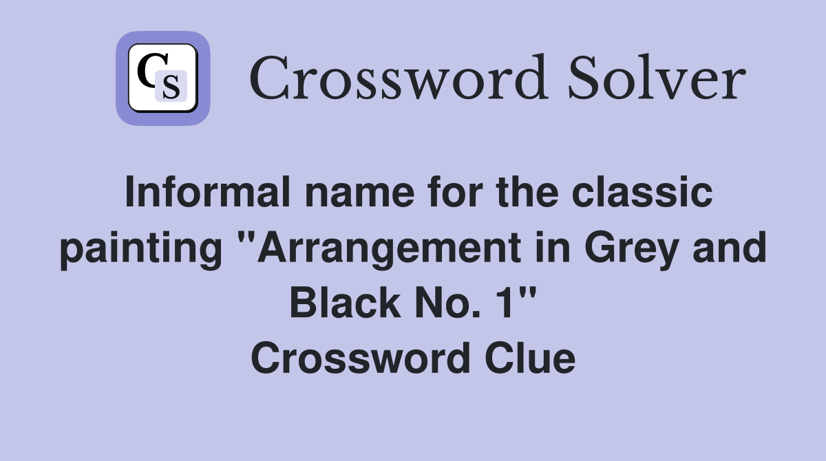 Informal name for the classic painting "Arrangement in Grey and Black No. 1" Crossword Clue