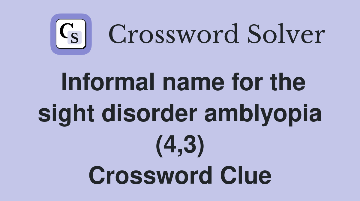 Informal name for the sight disorder amblyopia (4,3) Crossword Clue