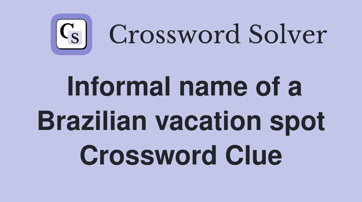 Informal name of a Brazilian vacation spot Crossword Clue