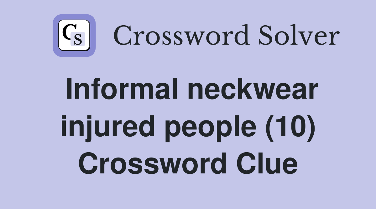 Informal neckwear injured people (10) Crossword Clue
