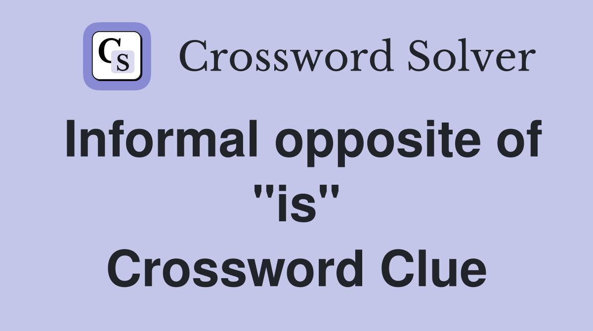 Informal opposite of "is" Crossword Clue