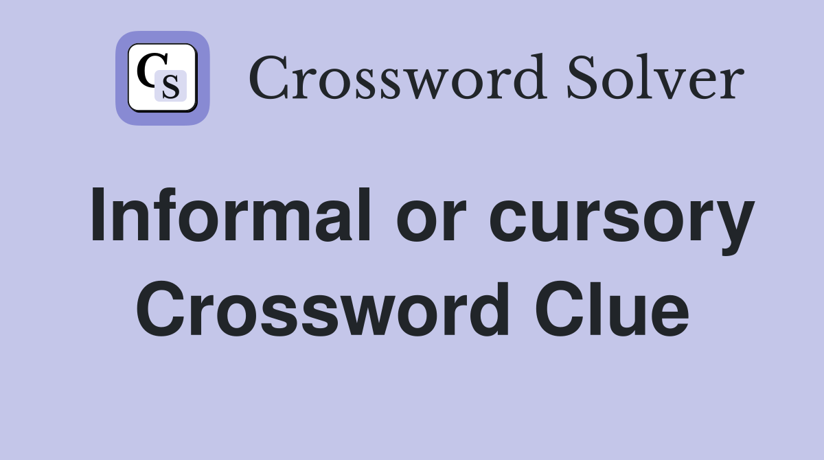 Informal or cursory Crossword Clue