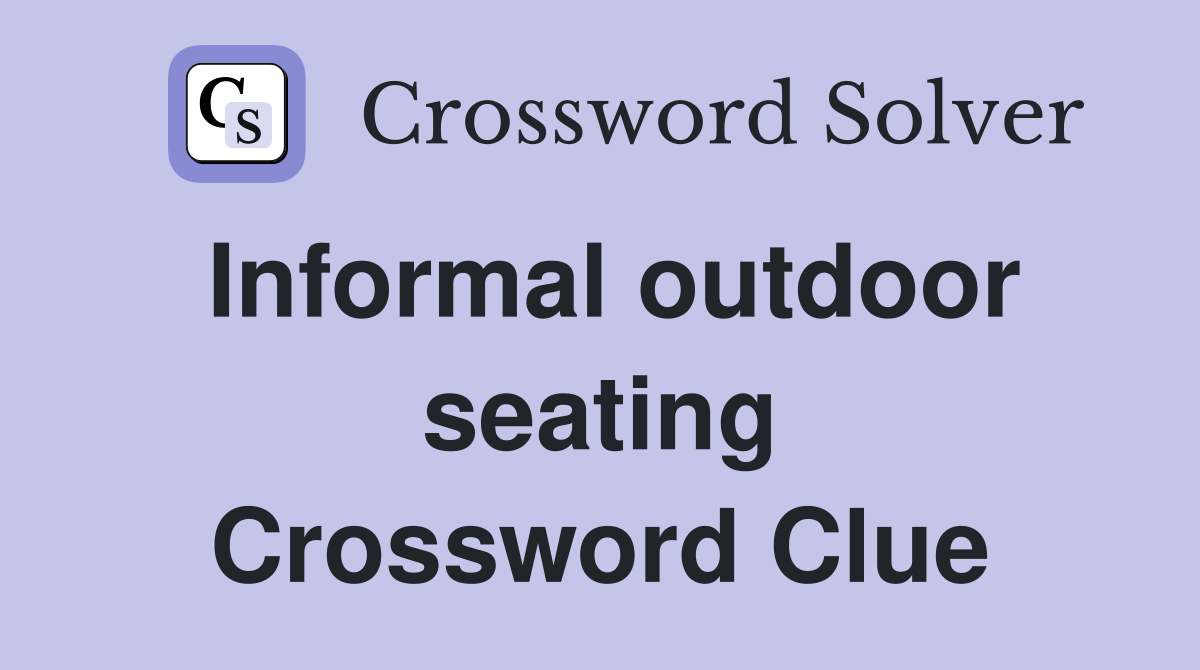 Informal outdoor seating Crossword Clue