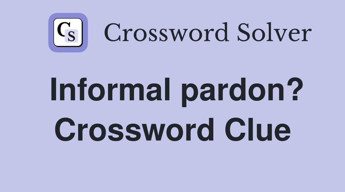 Informal pardon? Crossword Clue