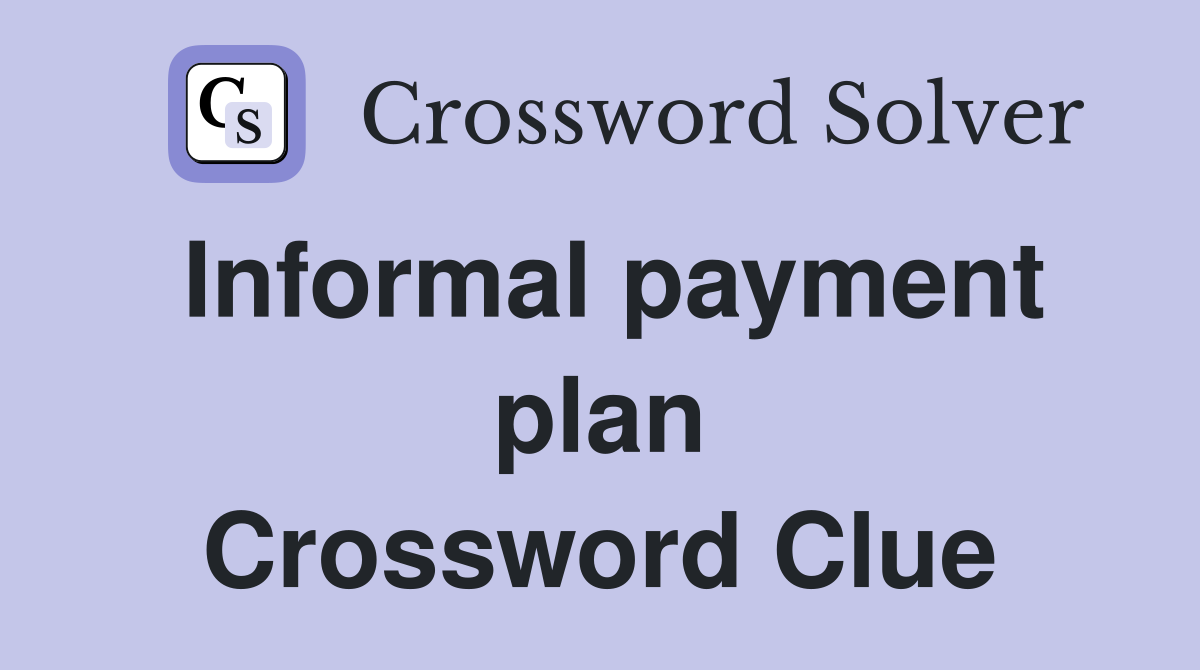 Informal payment plan Crossword Clue