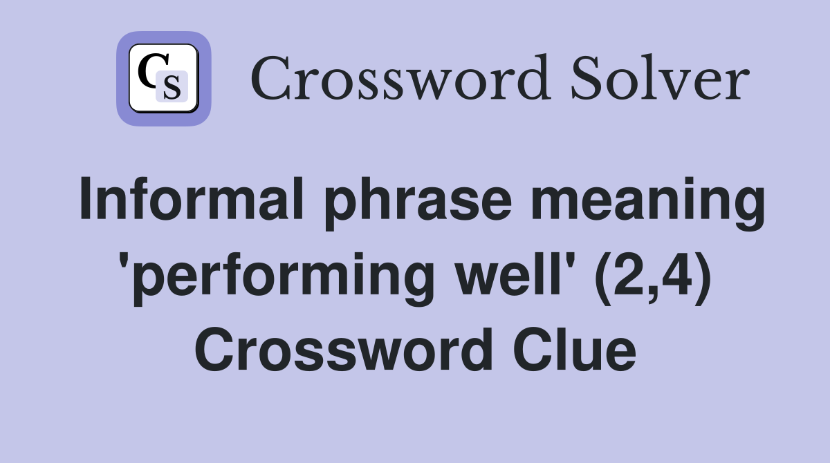 Informal phrase meaning 'performing well' (2,4) Crossword Clue