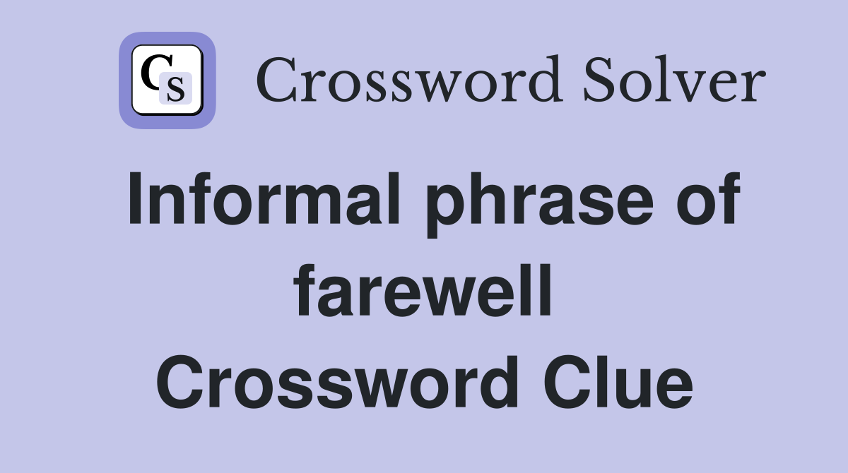 Informal phrase of farewell Crossword Clue
