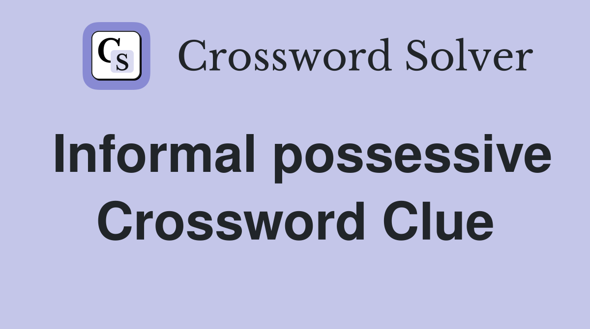 Informal possessive Crossword Clue