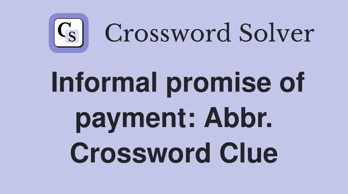Informal promise of payment: Abbr. Crossword Clue