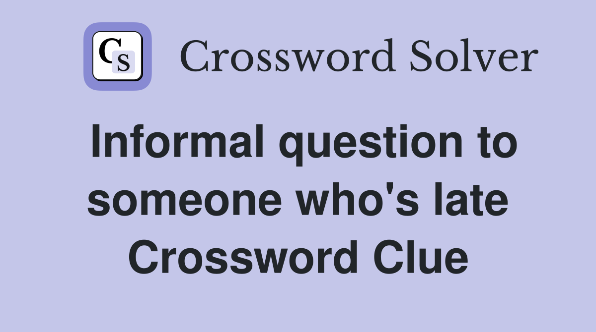 Informal question to someone who's late Crossword Clue