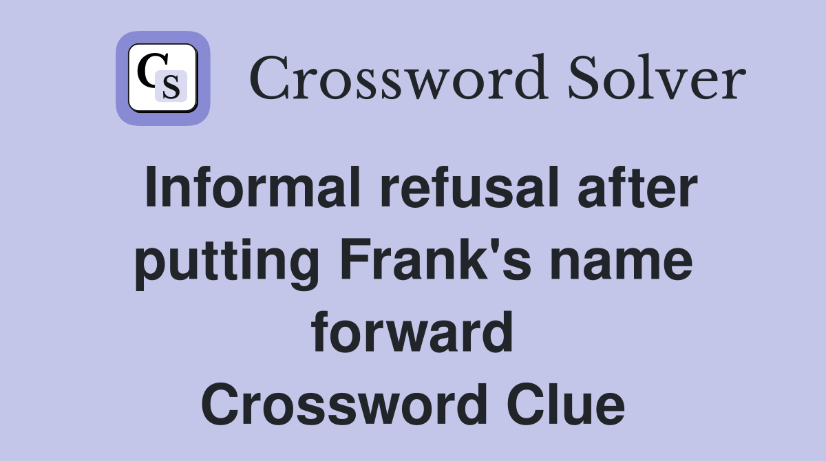 Informal refusal after putting Frank's name forward Crossword Clue