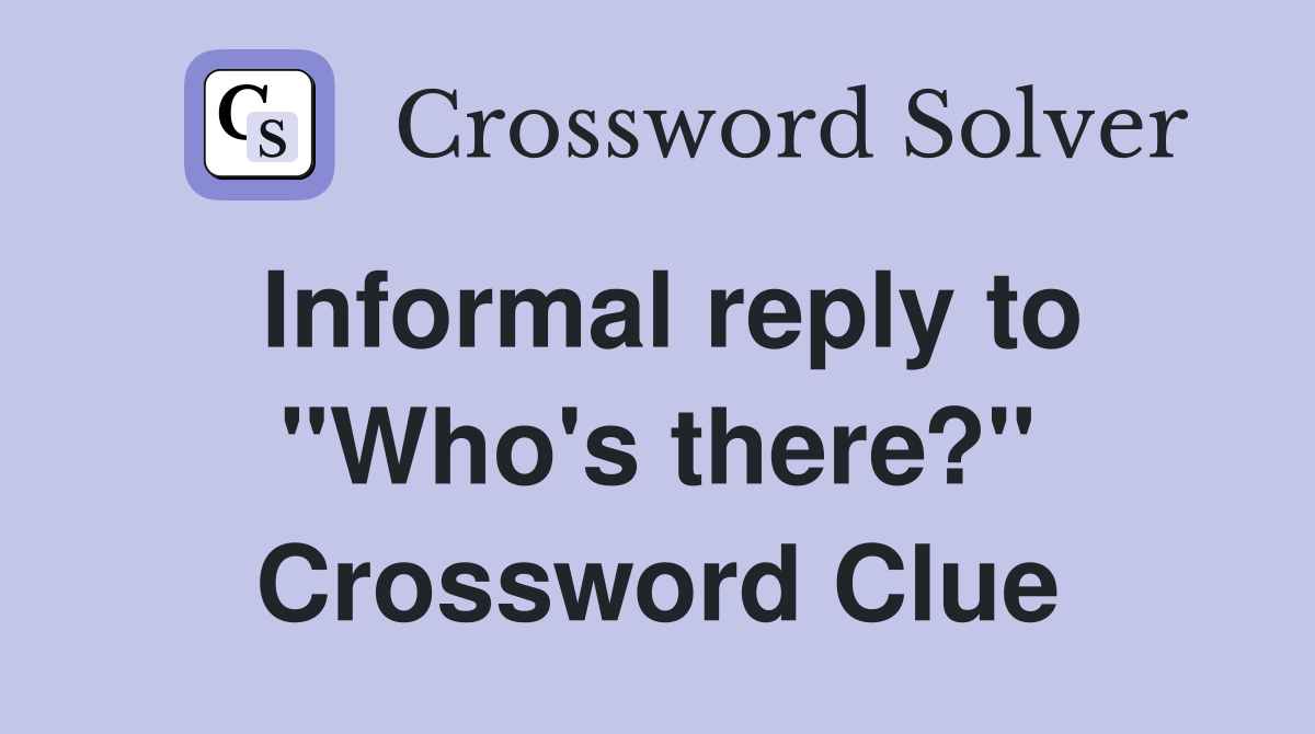 Informal reply to "Who's there?" Crossword Clue