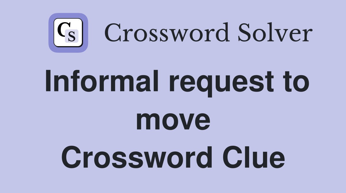 Informal request to move Crossword Clue