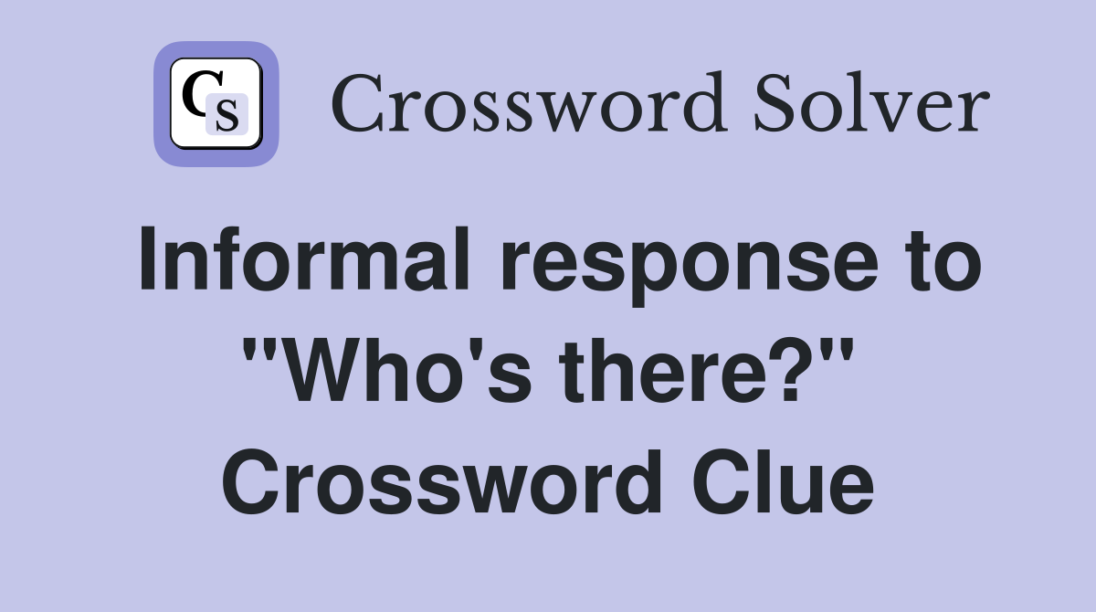 Informal response to "Who's there?" Crossword Clue