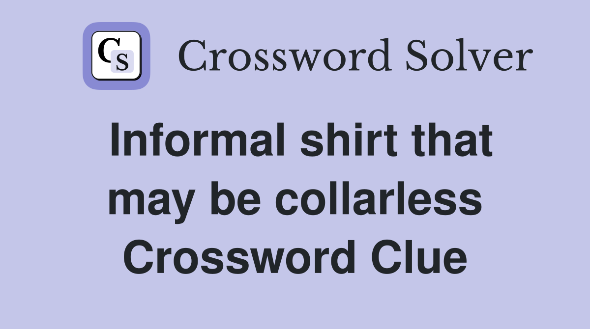 Informal shirt that may be collarless Crossword Clue
