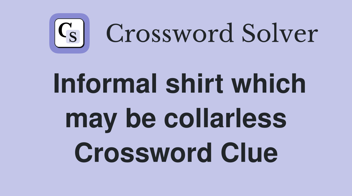 Informal shirt which may be collarless Crossword Clue