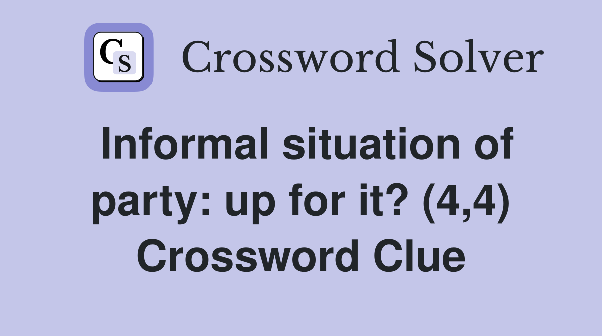 Informal situation of party: up for it? (4,4) Crossword Clue
