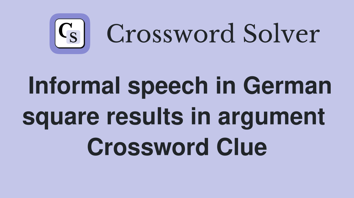 Informal speech in German square results in argument  Crossword Clue