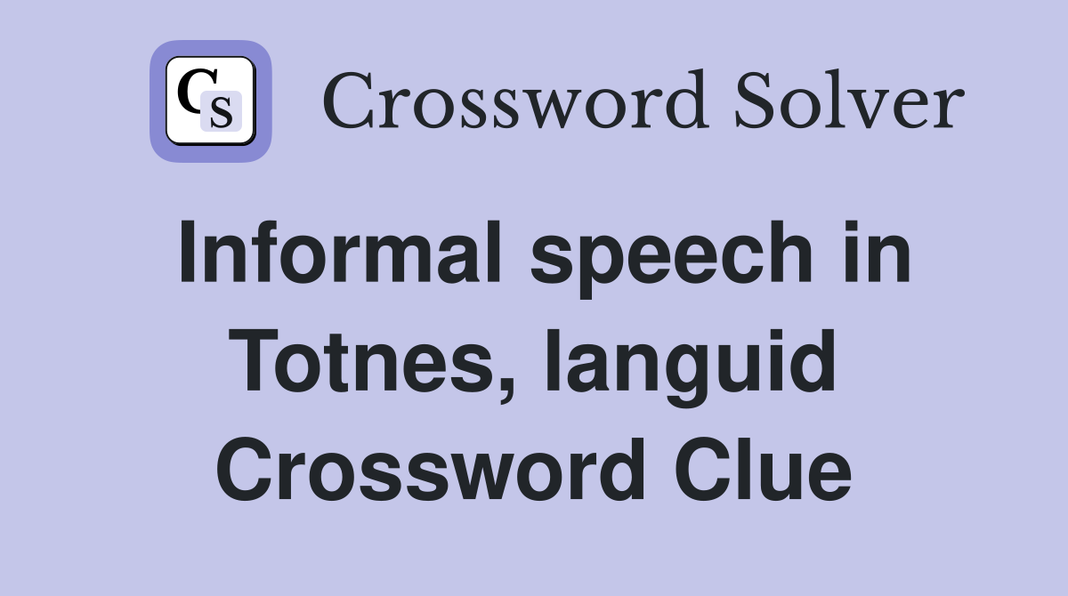 Informal speech in Totnes, languid Crossword Clue