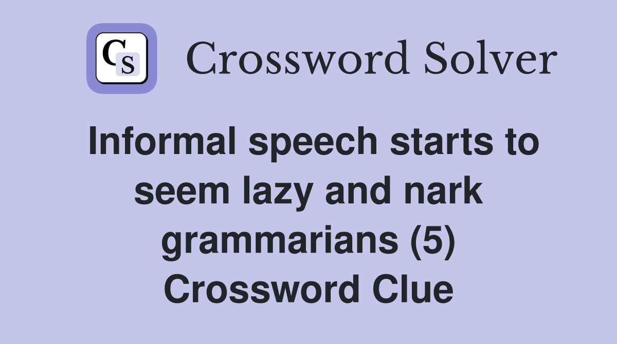 Informal speech starts to seem lazy and nark grammarians (5) Crossword Clue