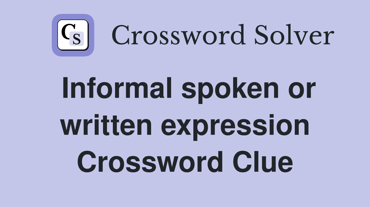Informal spoken or written expression Crossword Clue