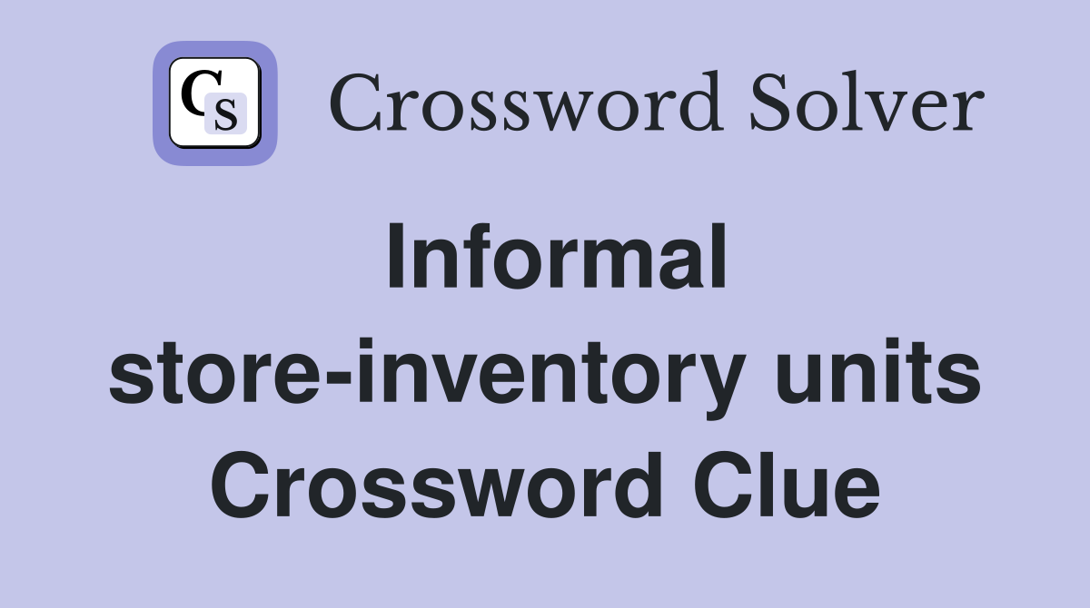 Informal store-inventory units Crossword Clue