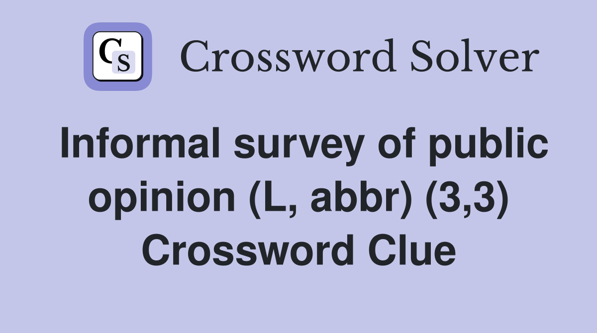 Informal survey of public opinion (L, abbr) (3,3) Crossword Clue