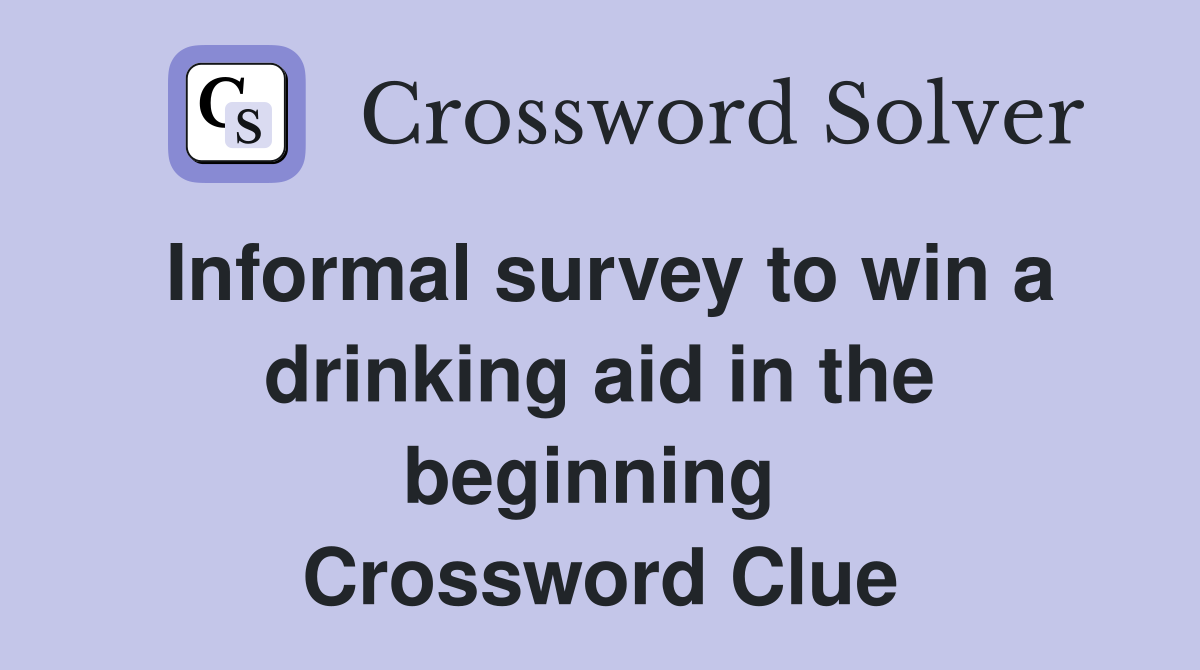 Informal survey to win a drinking aid in the beginning  Crossword Clue