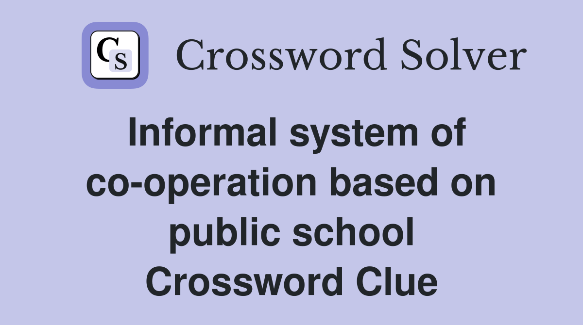 Informal system of co-operation based on public school Crossword Clue