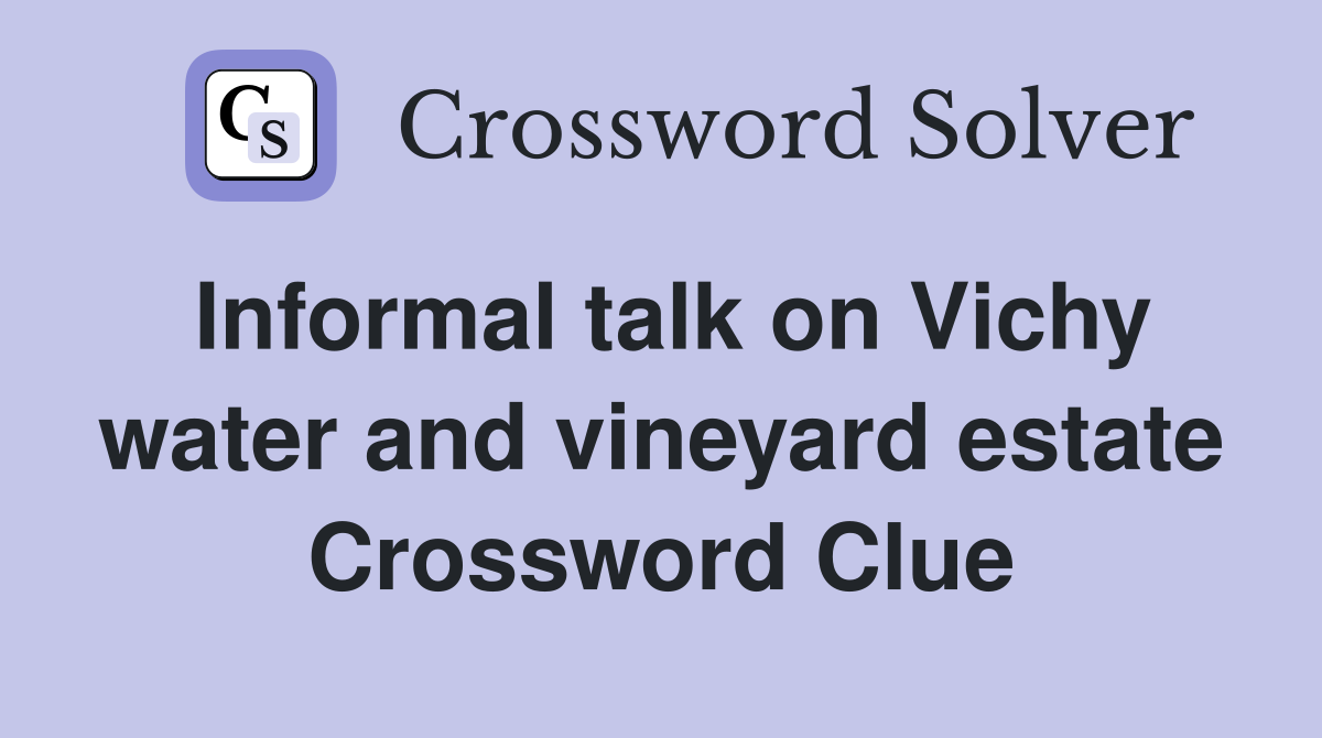 Informal talk on Vichy water and vineyard estate Crossword Clue