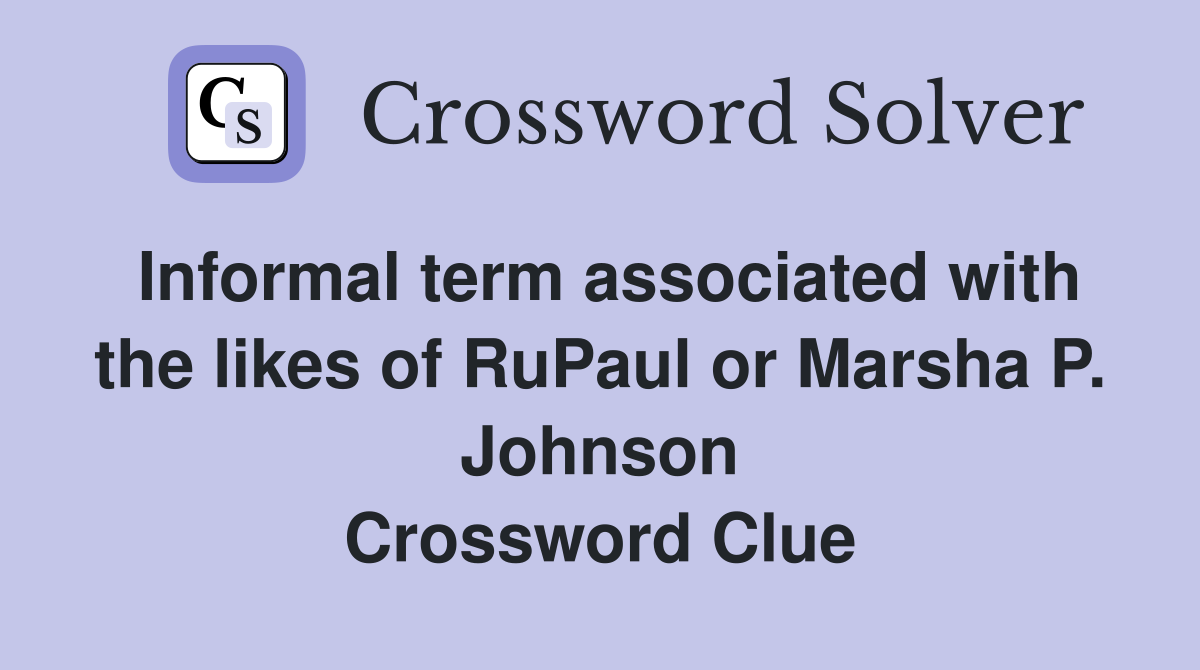 Informal term associated with the likes of RuPaul or Marsha P. Johnson Crossword Clue