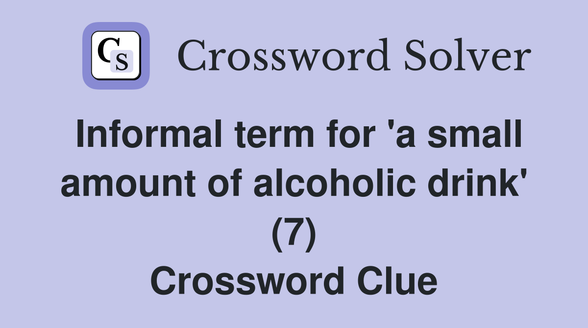 Informal term for 'a small amount of alcoholic drink' (7) Crossword Clue