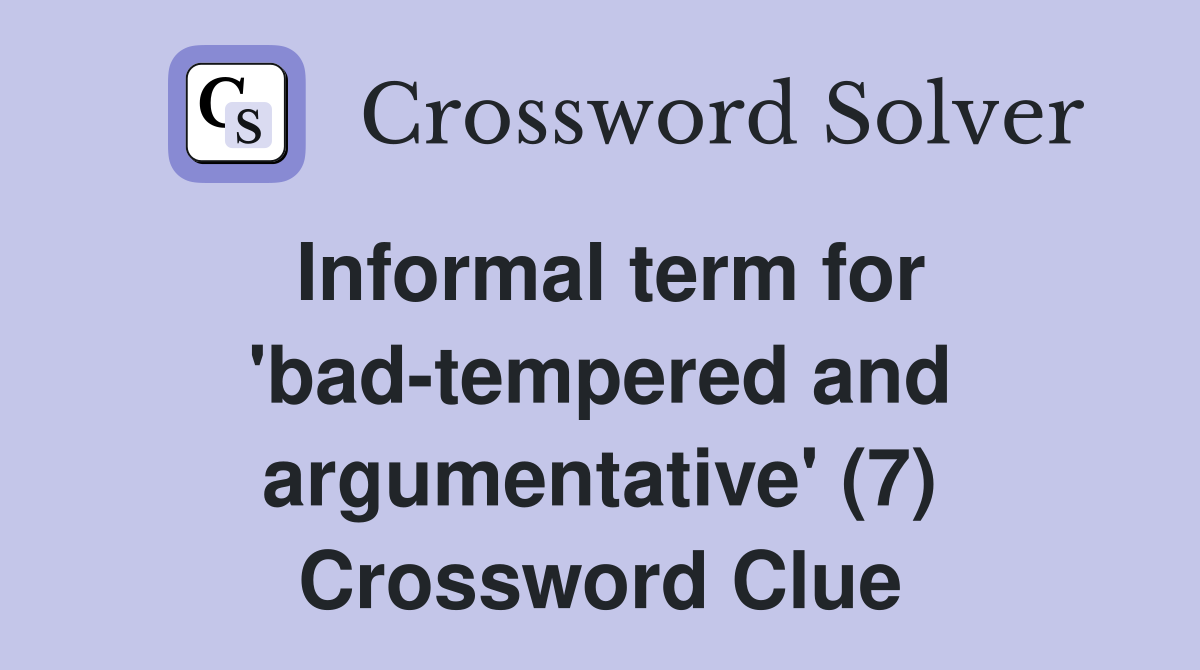 Informal term for 'bad-tempered and argumentative' (7) Crossword Clue
