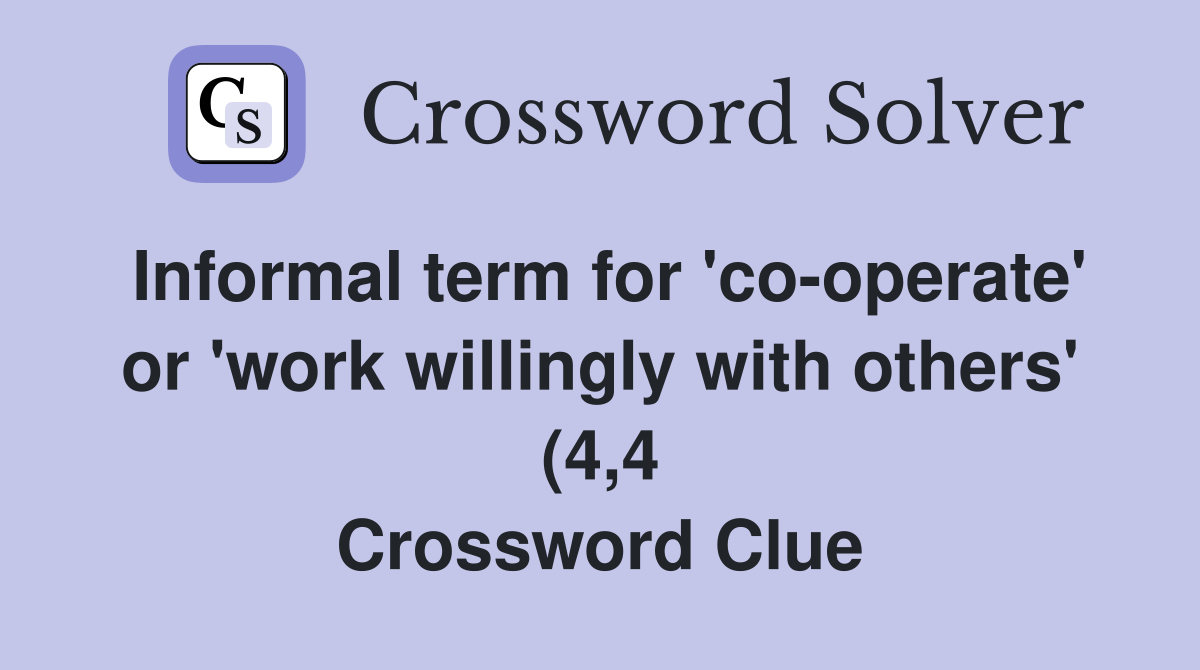 Informal term for #39 co operate #39 or #39 work willingly with others #39 (4 4 Informal term for #39 co operate #39 or #39 work willingly with others #39 (4 4