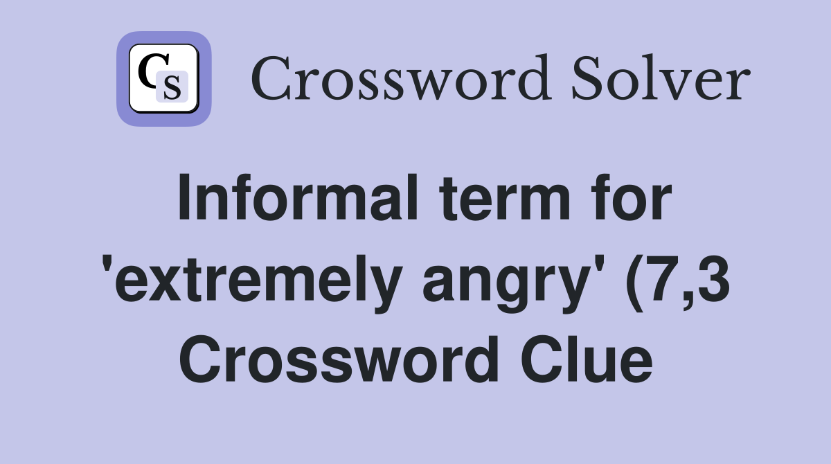 Informal term for #39 extremely angry #39 (7 3) Crossword Clue Answers Informal term for #39 extremely angry #39 (7 3) Crossword Clue Answers