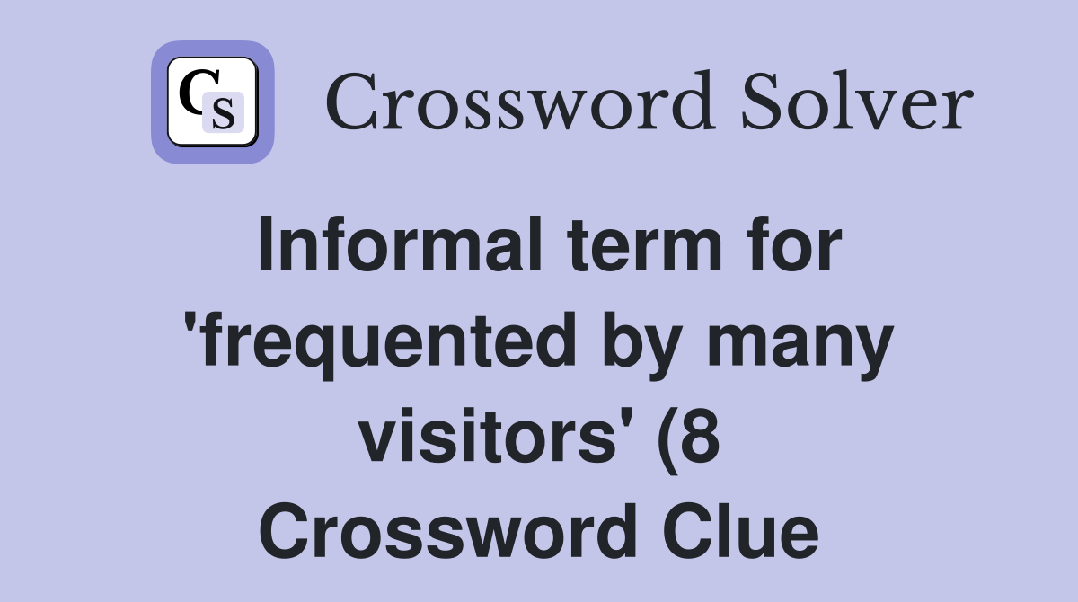 Informal term for #39 frequented by many visitors #39 (8) Crossword Clue Informal term for #39 frequented by many visitors #39 (8) Crossword Clue