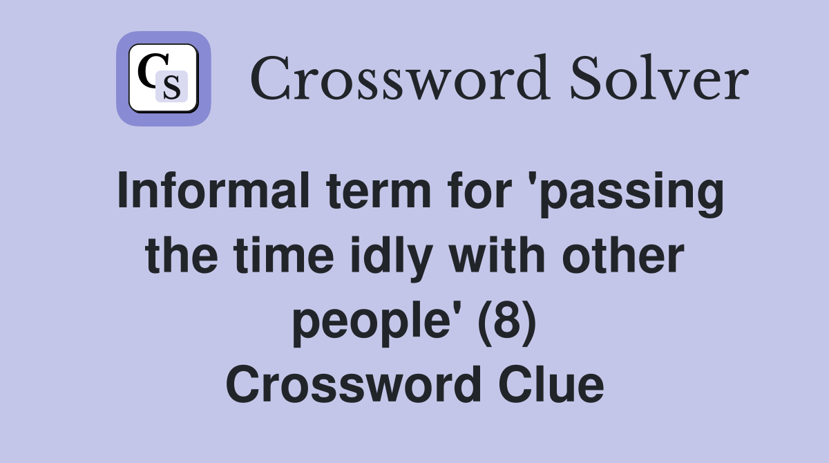 Informal term for 'passing the time idly with other people' (8) Crossword Clue