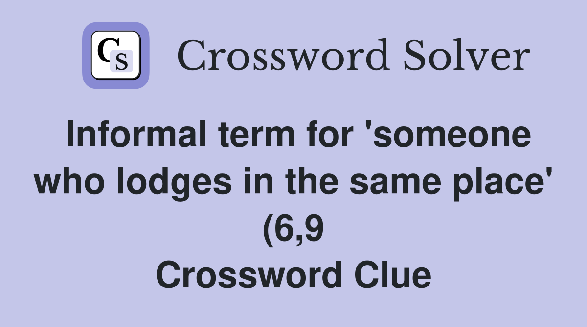 Informal term for #39 someone who lodges in the same place #39 (6 9 Informal term for #39 someone who lodges in the same place #39 (6 9
