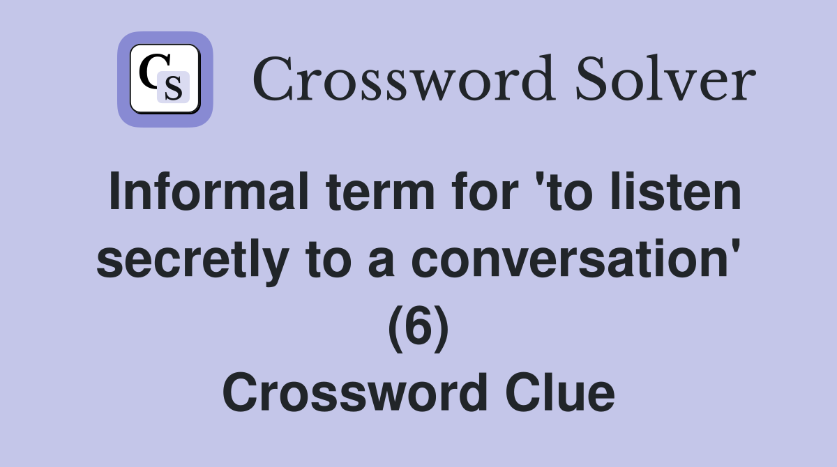 Informal term for 'to listen secretly to a conversation' (6) Crossword Clue