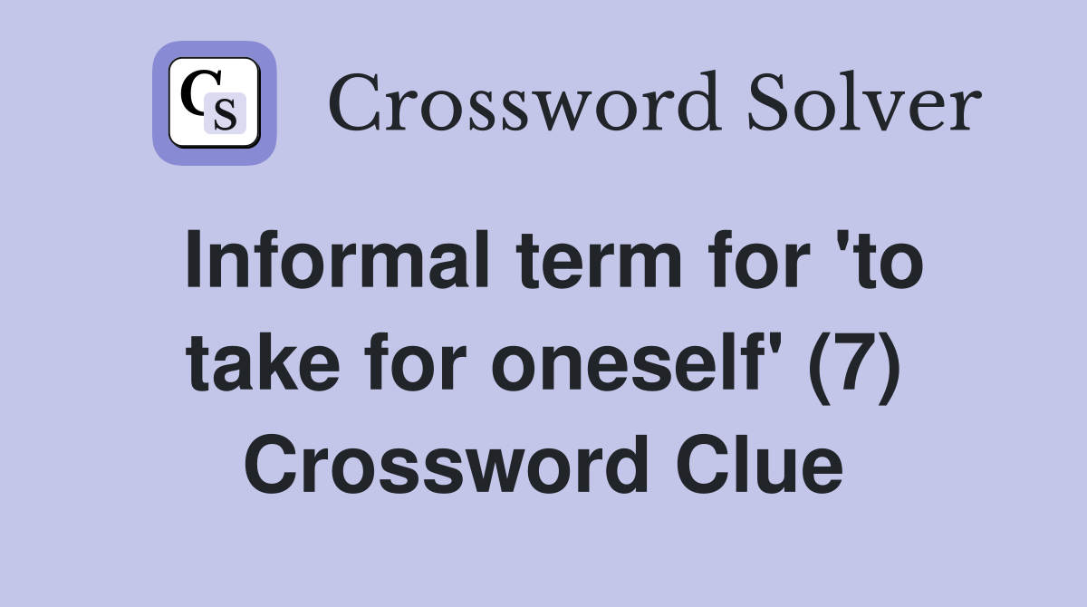 Informal term for 'to take for oneself' (7) Crossword Clue