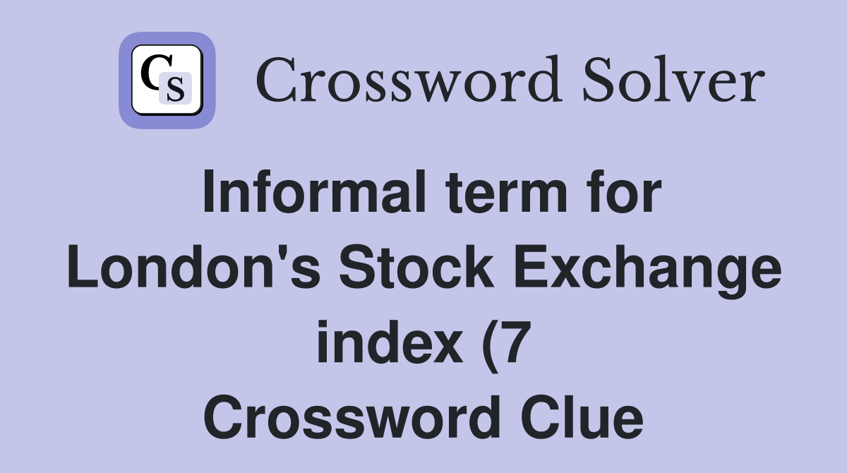 Informal term for London #39 s Stock Exchange index (7) Crossword Clue Informal term for London #39 s Stock Exchange index (7) Crossword Clue