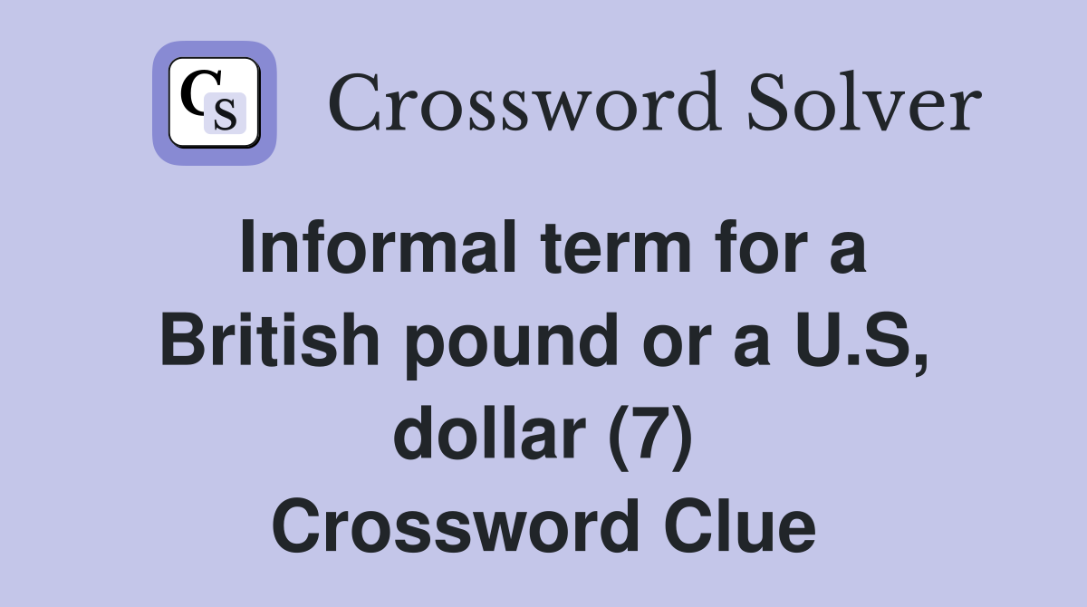 Informal term for a British pound or a U.S, dollar (7) Crossword Clue