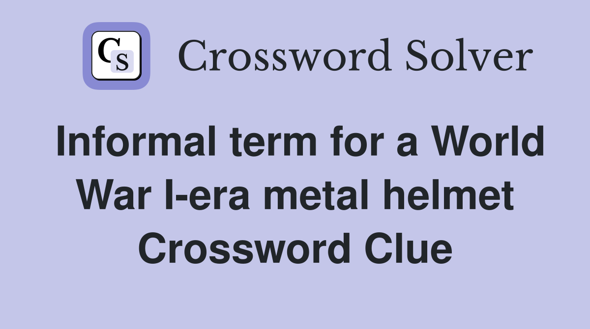 Informal term for a World War I-era metal helmet Crossword Clue