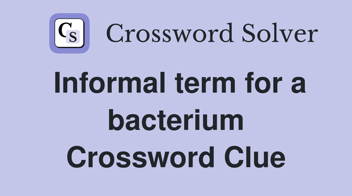 Informal term for a bacterium Crossword Clue