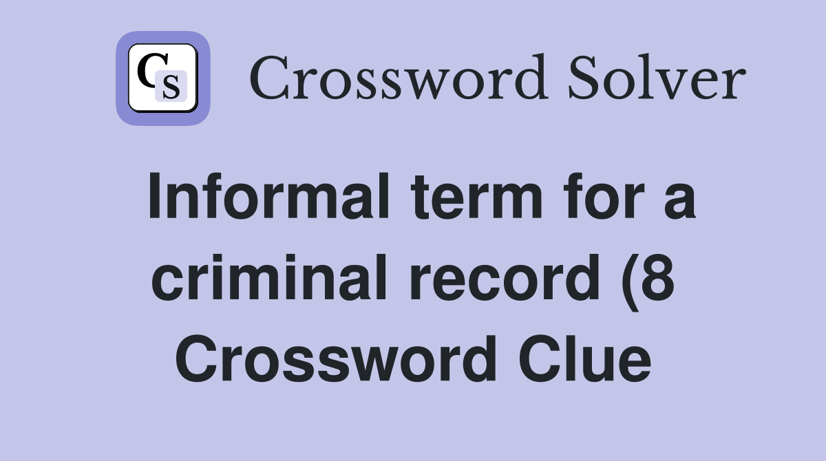 Informal term for a criminal record (8) Crossword Clue Answers Informal term for a criminal record (8) Crossword Clue Answers