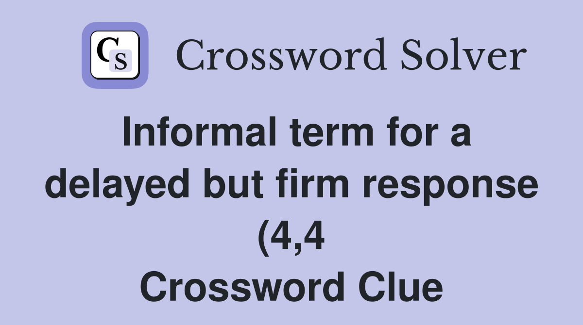 Informal term for a delayed but firm response (4 4) Crossword Clue Informal term for a delayed but firm response (4 4) Crossword Clue