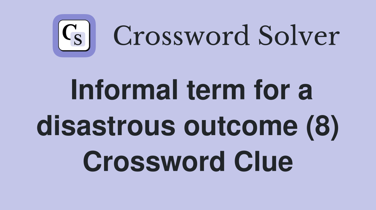Informal term for a disastrous outcome (8) Crossword Clue